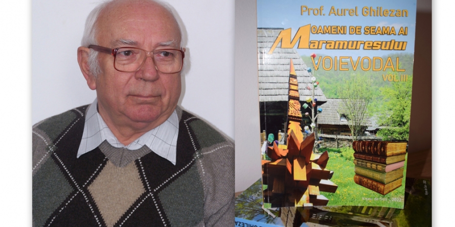 Profesorul Aurel Ghilezan a publicat cel de-al treilea volum al mini-seriei ”Oameni de seamă ai Maramureșului Voievodal”