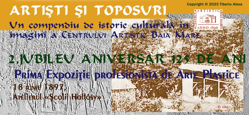 Dr. Tiberiu Alexa: Artiști și Toposuri. Un compendiu de istorie culturală în imagini a Centrului Artistic Baia Mare 1896-2021 (II)