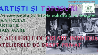 Dr. Tiberiu Alexa: Artiști și Toposuri. Un compendiu de istorie culturală în imagini a Centrului Artistic Baia Mare 1896-2021 (X)